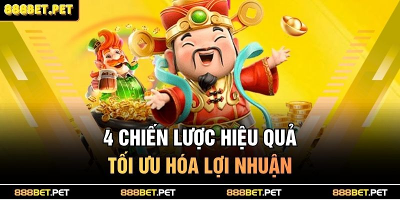 Nổ Hũ Thần Tài 888BET - Lộc Về Tay, Thưởng Liên Hoàn 4 4 chiến lược hiệu quả tối ưu hóa lợi nhuận