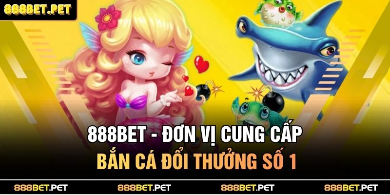 Bắn Cá Đổi Thưởng Mới Lạ – Cơ Hội Trúng Thưởng Triệu Xu 4 888BET - Đơn vị cung cấp bắn cá đổi thưởng số 1