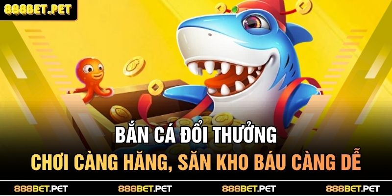 Bắn Cá Đổi Thưởng Mới Lạ – Cơ Hội Trúng Thưởng Triệu Xu 2 Bắn cá đổi thưởng - Chơi càng hăng, săn kho báu càng dễ