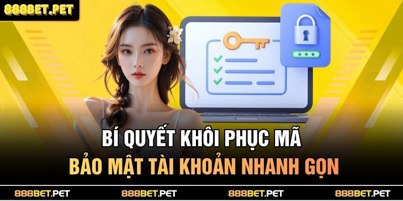 Bí quyết khôi phục mã bảo mật tài khoản nhanh gọn
