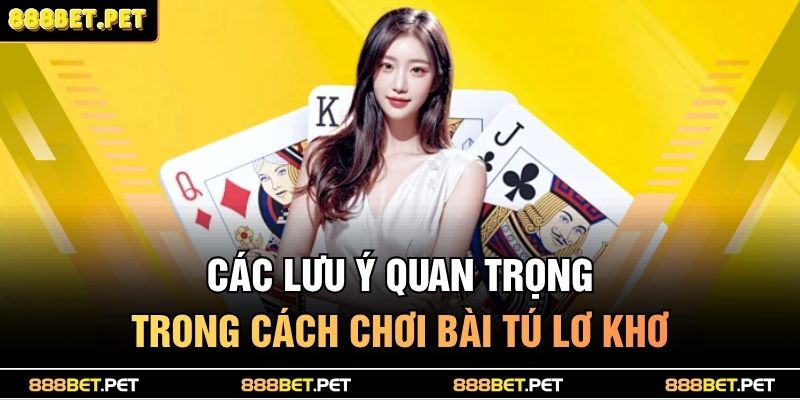 Cách Chơi Bài Tú Lơ Khơ – Hướng Dẫn Dễ Hiểu Nhất 4 Các lưu ý quan trọng trong cách chơi bài tú lơ khơ