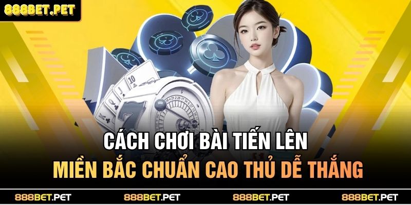 cách chơi bài tiến lên miền bắc