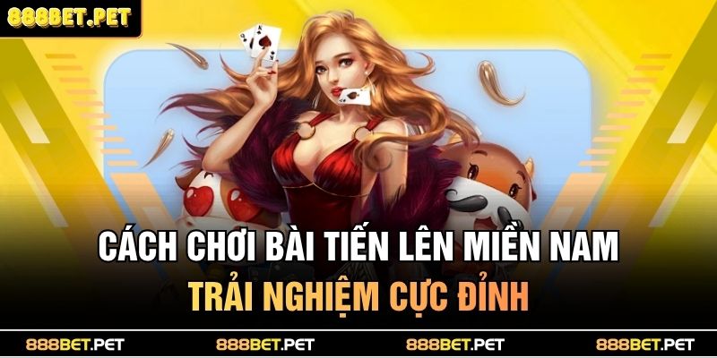 cách chơi bài tiến lên miền nam
