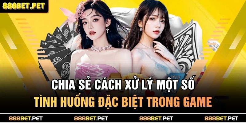 Cách Chơi Bài Tiến Lên Miền Bắc Chuẩn Cao Thủ Dễ Thắng 4 Chia sẻ cách xử lý một số tình huống đặc biệt trong game