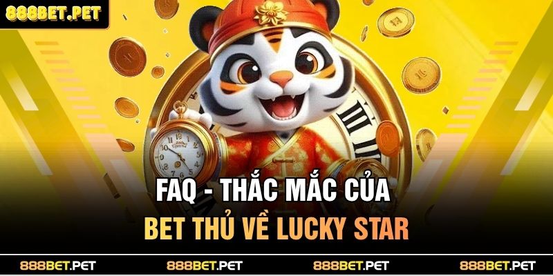 Ngôi Sao May Mắn Dẫn Lối Tài Lộc – Quay Là Thắng Ngay 4 FAQ - Thắc mắc của bet thủ về Lucky Star