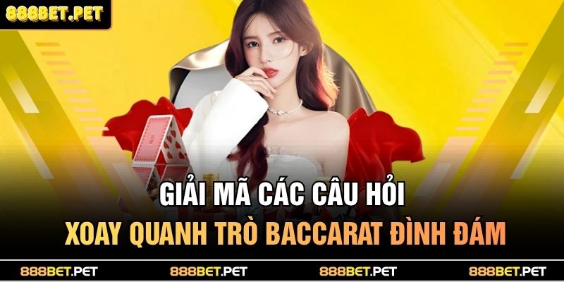 Cách Chơi Baccarat 888BET - Bật Mí Chiêu Thức Ăn Tiền 4 Giải mã các câu hỏi xoay quanh trò Baccarat đình đám