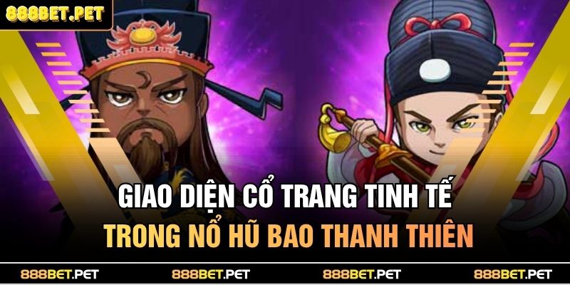 Nổ Hũ Bao Thanh Thiên - Slot Game Cổ Trang Siêu Hấp Dẫn 2 Giao diện cổ trang tinh tế trong nổ hũ Bao Thanh Thiên