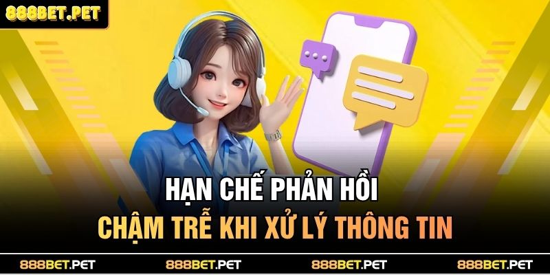 Phương Thức Liên Hệ 888BET 3 Hạn chế phản hồi chậm trễ khi xử lý thông tin