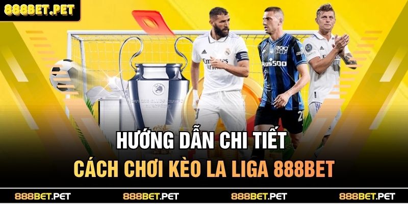 Kèo La Liga 888BET – Phân Tích Tỷ Lệ Cá Cược Chuẩn Xác 3 Hướng dẫn chi tiết cách chơi kèo la liga 888BET