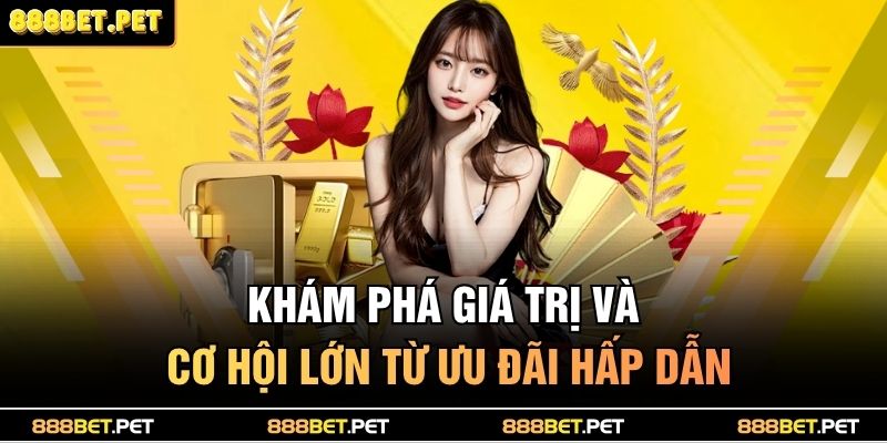 Khám phá giá trị và cơ hội lớn từ ưu đãi hấp dẫn