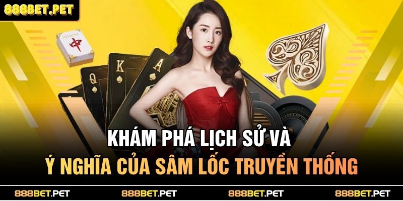 Cách Chơi Bài Sâm 888BET Dễ Hiểu Cho Người Mới Bắt Đầu 2 Khám phá lịch sử và ý nghĩa của sâm lốc truyền thống