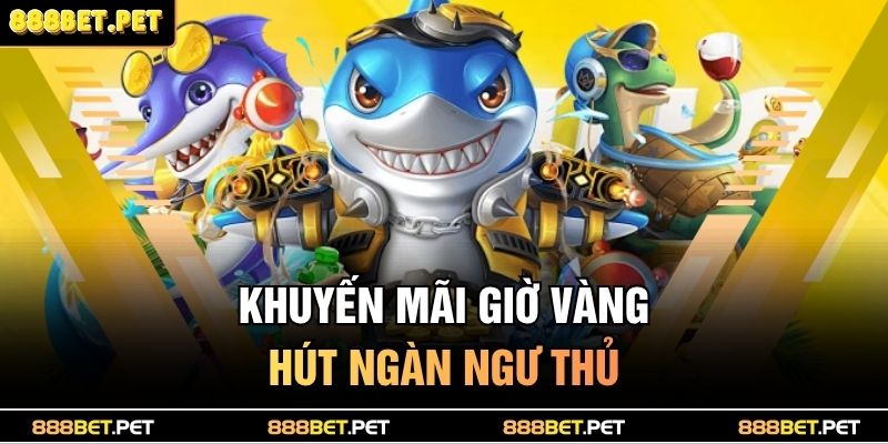 Bắn Cá Xèng 888BET – Đánh Boss Khủng, Săn Thưởng Triệu Đô 4 Khuyến mãi giờ vàng, hút ngàn ngư thủ