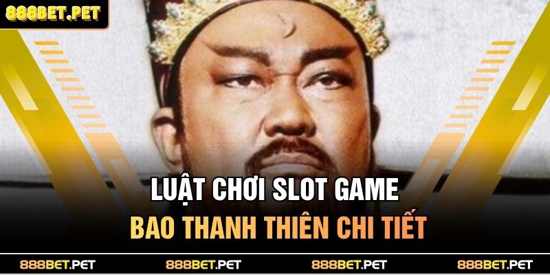 Nổ Hũ Bao Thanh Thiên - Slot Game Cổ Trang Siêu Hấp Dẫn 4 Luật chơi slot game Bao Thanh Thiên chi tiết