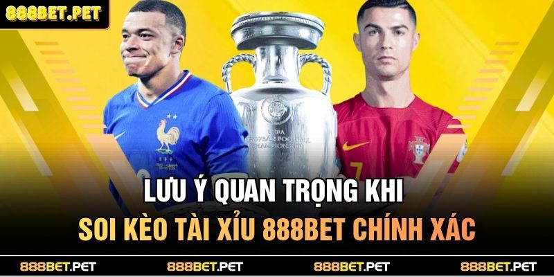 Lưu ý quan trọng khi soi kèo tài xỉu 888BET chính xác