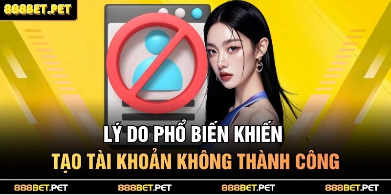 Lý do phổ biến khiến tạo tài khoản không thành công