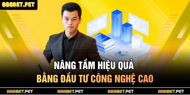 Tác Giả 888BET 3 Nâng tầm hiệu quả bằng đầu tư công nghệ cao