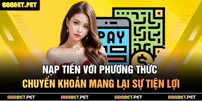 Nạp tiền với phương thức chuyển khoản mang lại sự tiện lợi