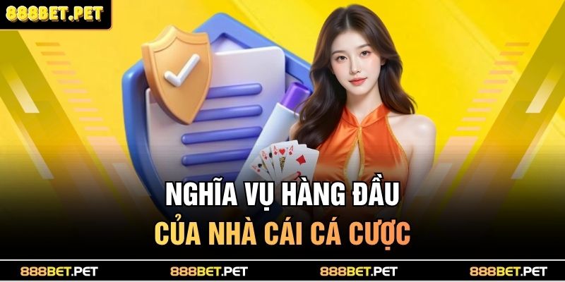 Chính Sách Bảo 888BET 3 Nghĩa vụ hàng đầu của nhà cái cá cược
