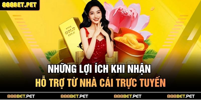 Những lợi ích khi nhận hỗ trợ từ nhà cái trực tuyến