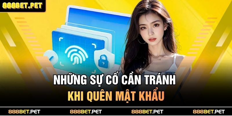 Những sự cố cần tránh khi quên mật khẩu