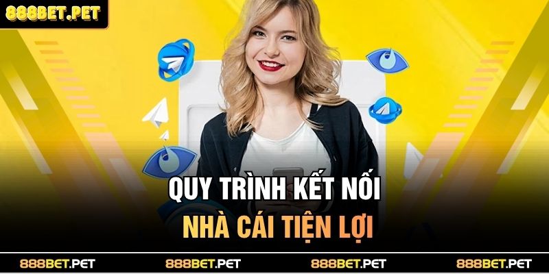 Phương Thức Liên Hệ 888BET 2 Quy trình kết nối nhà cái tiện lợi