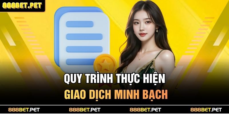Điều Khoản Và Điều Kiện 888BET 1 Quy trình thực hiện giao dịch minh bạch
