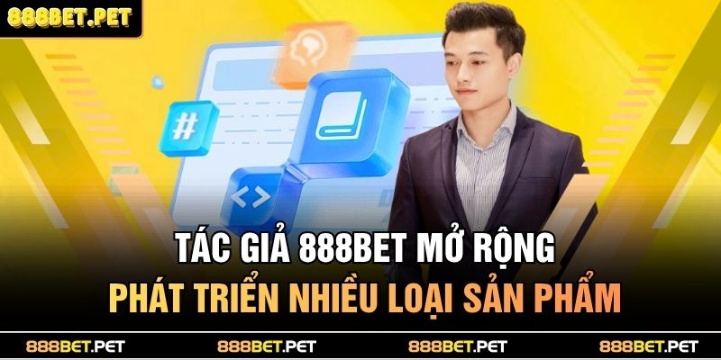 Tác Giả 888BET 2 Tác giả 888BET mở rộng phát triển nhiều loại sản phẩm