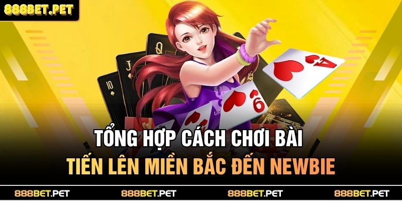 Cách Chơi Bài Tiến Lên Miền Bắc Chuẩn Cao Thủ Dễ Thắng 3 Tổng hợp cách chơi bài Tiến lên miền Bắc đến newbie