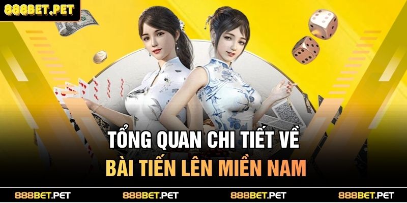 Cách Chơi Bài Tiến Lên Miền Nam – Trải Nghiệm Cực Đỉnh 2 Tổng quan chi tiết về bài tiến lên miền Nam