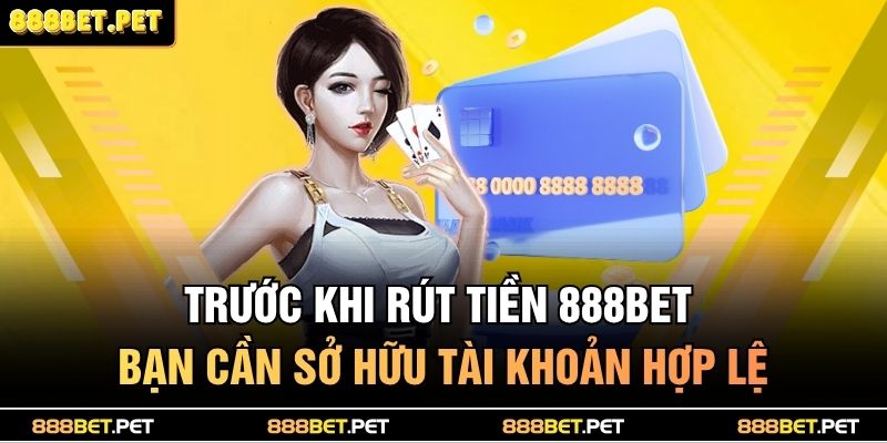 Trước khi rút tiền 888bet bạn cần sở hữu tài khoản hợp lệ