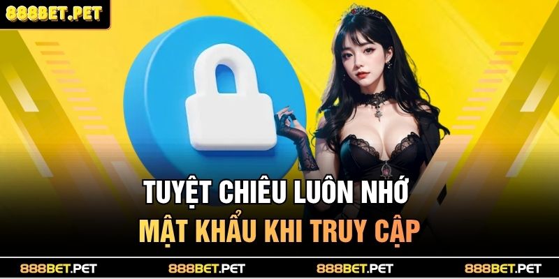 Tuyệt chiêu luôn nhớ mật khẩu khi truy cập
