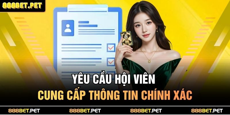 Điều Khoản Và Điều Kiện 888BET 3 Yêu cầu hội viên cung cấp thông tin chính xác